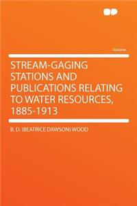 Stream-Gaging Stations and Publications Relating to Water Resources, 1885-1913