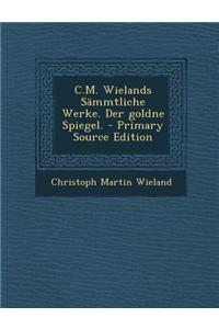 C.M. Wielands Sammtliche Werke. Der Goldne Spiegel.