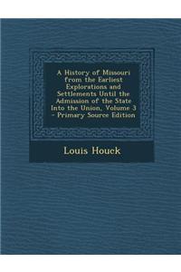 A History of Missouri from the Earliest Explorations and Settlements Until the Admission of the State Into the Union, Volume 3