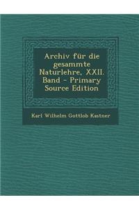 Archiv Fur Die Gesammte Naturlehre, XXII. Band - Primary Source Edition