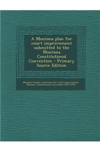 A Montana Plan for Court Improvement Submitted to the Montana Constitutional Convention