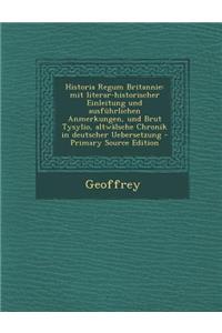Historia Regum Britannie: Mit Literar-Historischer Einleitung Und Ausfuhrlichen Anmerkungen, Und Brut Tysylio, Altwalsche Chronik in Deutscher U