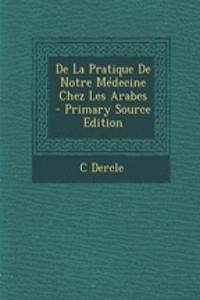 de La Pratique de Notre Medecine Chez Les Arabes - Primary Source Edition