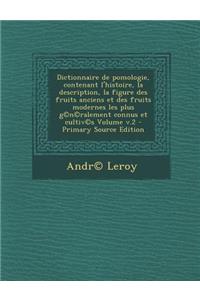 Dictionnaire de Pomologie, Contenant L'Histoire, La Description, La Figure Des Fruits Anciens Et Des Fruits Modernes Les Plus G(c)N(c)Ralement Connus Et Cultiv(c)S Volume V.2