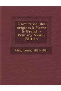 L'Art Russe, Des Origines a Pierre Le Grand
