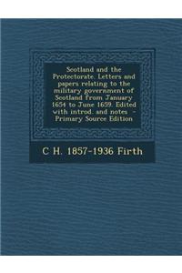 Scotland and the Protectorate. Letters and Papers Relating to the Military Government of Scotland from January 1654 to June 1659. Edited with Introd.