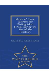 Medals of Honor Awarded for Distinguished Service During the War of the Rebellion. - War College Series