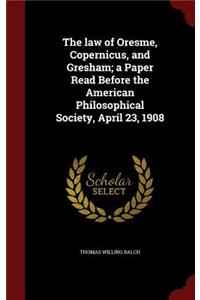 The law of Oresme, Copernicus, and Gresham; a Paper Read Before the American Philosophical Society, April 23, 1908