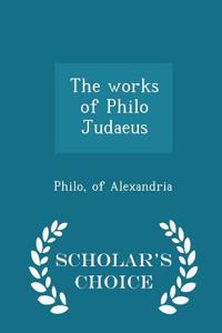 The Works of Philo Judaeus - Scholar's Choice Edition