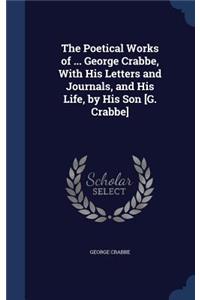 The Poetical Works of ... George Crabbe, With His Letters and Journals, and His Life, by His Son [G. Crabbe]