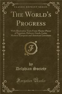 The World's Progress: With Illustrative Texts from Master-Pieces of Egyptian, Hebrew, Greek, Latin, Modern European and American Literature (Classic Reprint)