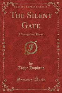 The Silent Gate: A Voyage Into Prison (Classic Reprint)