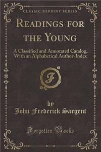 Readings for the Young: A Classified and Annotated Catalog, with an Alphabetical Author-Index (Classic Reprint)