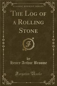 The Log of a Rolling Stone (Classic Reprint)