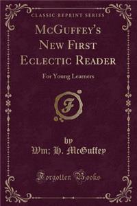 McGuffey's New First Eclectic Reader: For Young Learners (Classic Reprint)