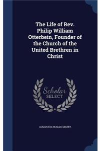 The Life of Rev. Philip William Otterbein, Founder of the Church of the United Brethren in Christ
