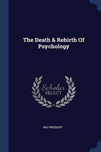 THE DEATH & REBIRTH OF PSYCHOLOGY