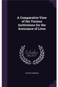 A Comparative View of the Various Institutions for the Assurance of Lives