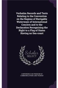 Verbatim Records and Texts Relating to the Convention on the Regime of Navigable Waterways of International Concern and to the Declaration Recognising the Right to a Flag of States Having no Sea-coast