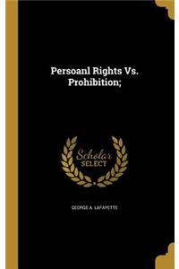 Persoanl Rights vs. Prohibition;