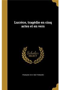 Lucrèce, tragédie en cinq actes et en vers