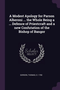 A Modest Apology for Parson Alberoni ... the Whole Being a ... Defence of Priestcraft and a new Confutation of the Bishop of Bangor