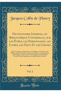 Dictionnaire Infernal, Ou Bibliothï¿½que Universelle, Sur Les ï¿½tres, Les Personnages, Les Livres, Les Faits Et Les Choses, Vol. 2: Qui Tiennent Aux Apparitions, ï¿½ La Magie, Au Commerce de l'Enfer, Aux Divinations, Aux Sciences Secrï¿½tes, Aux G: Qui Tiennent Aux Apparitions, ï¿½ La Magie, Au Commerce de l'Enfer, Aux Divinations, Aux Sciences Secrï¿½tes, Aux Grimoires, a