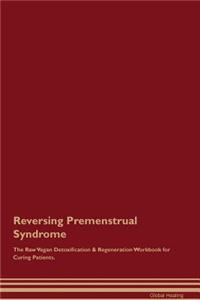 Reversing Premenstrual Syndrome the Raw Vegan Detoxification & Regeneration Workbook for Curing Patients
