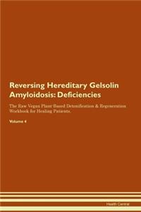 Reversing Hereditary Gelsolin Amyloidosis: Deficiencies The Raw Vegan Plant-Based Detoxification & Regeneration Workbook for Healing Patients. Volume 4