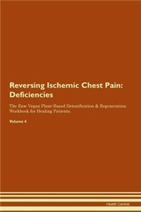 Reversing Ischemic Chest Pain: Deficiencies The Raw Vegan Plant-Based Detoxification & Regeneration Workbook for Healing Patients. Volume 4