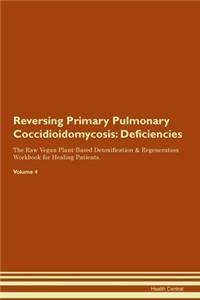 Reversing Primary Pulmonary Coccidioidomycosis: Deficiencies The Raw Vegan Plant-Based Detoxification & Regeneration Workbook for Healing Patients.Volume 4
