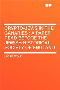 Crypto-Jews in the Canaries: A Paper Read Before the Jewish Historical Society of England