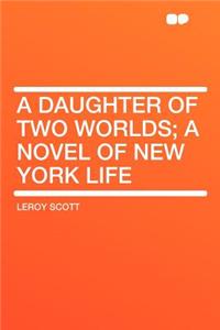 A Daughter of Two Worlds; A Novel of New York Life