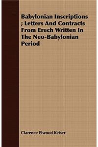 Babylonian Inscriptions; Letters and Contracts from Erech Written in the Neo-Babylonian Period