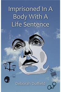 Imprisoned in a Body with a Life Sentence