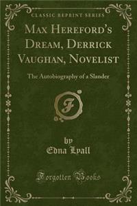 Max Hereford's Dream, Derrick Vaughan, Novelist: The Autobiography of a Slander (Classic Reprint)