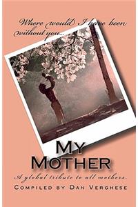 My Mother: A global tribute to all mothers.