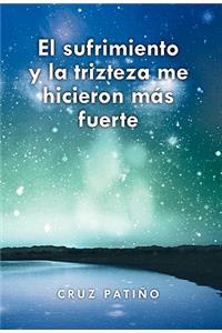 El Sufrimiento y La Trizteza Me Hicieron Mas Fuerte