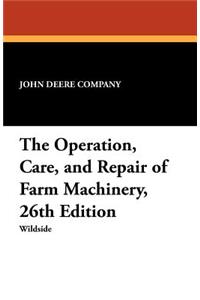 The Operation, Care, and Repair of Farm Machinery, 26th Edition