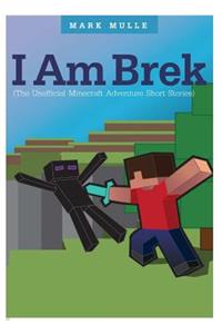 I am Brek (The Unofficial Minecraft Adventure Short Stories)