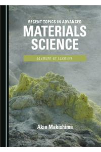 Recent Topics in Advanced Materials Science: Element by Element