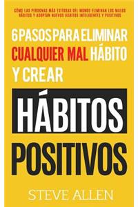 únicos 6 pasos que necesitarás para eliminar cualquier mal hábito y crear hábitos positivos