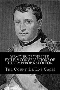 Memoirs of the Life, Exile, & Conversations of the Emperor Napoleon