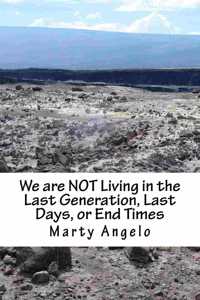 We are NOT Living in the Last Generation, Last Days, or End Times