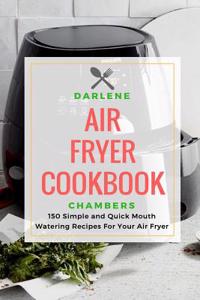 Air Fryer Cookbook: 150 Simple and Quick Mouth Watering Recipes for Your Air Fryer