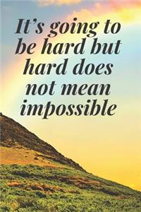 It's going to be hard, but hard does not mean impossible