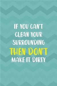 If You Can't Clean Your Surrounding Then Don't Make It Dirty