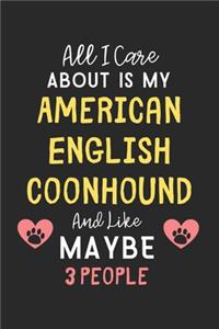 All I care about is my American English Coonhound and like maybe 3 people
