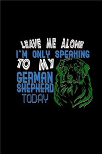 Leave me. I'm speaking German Shepherd today