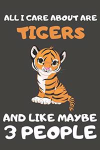 All I Care About Are Tigers And Like Maybe 3 People: Tiger Gifts for Tiger Lovers - Blank Lined Notebooks, Journals, Planners and Diaries to Write In